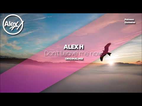 Alex H – Don't Leave Me Now (Original Mix) *Patreon Exclusive*
