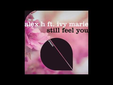 Alex H Ft. Ivy Marie – Still Feel You (Pre Order Now) Out March 13th Blackhole Recordings