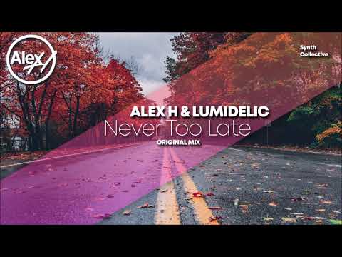 Alex H & Lumidelic – Never Too Late (Original Mix) OUT NOW
