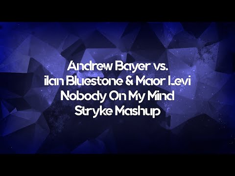 Andrew Bayer vs. ilan Bluestone & Maor Levi – Nobody On My Mind (Stryke Mashup) [UNOFFICIAL]