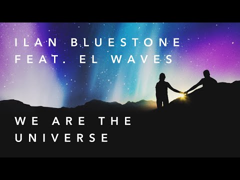 ilan Bluestone feat. EL Waves – We Are The Universe