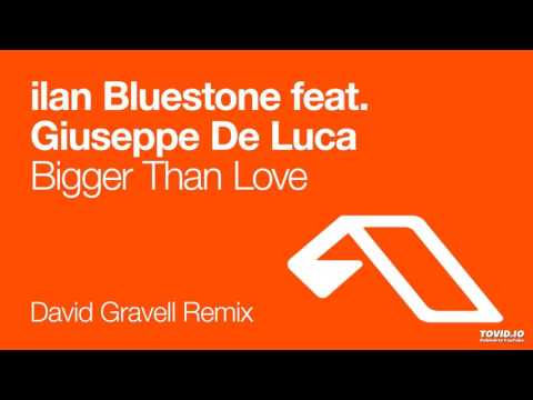 ilan Bluestone Feat. Giuseppe De Luca – Bigger than Love (David Gravell Remix)
