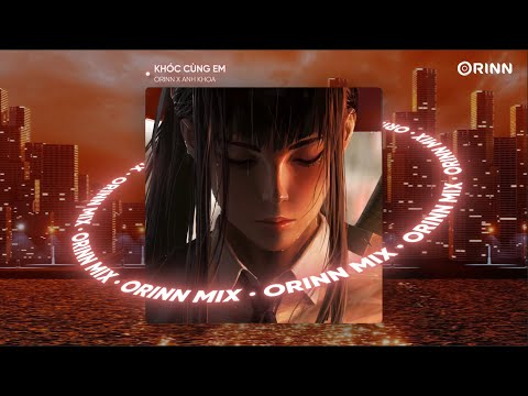 Khóc Cùng Em (Orinn Remix) – Anh Khoa | Nhạc Remix Deep House Hot TikTok Hay Nhất 2023