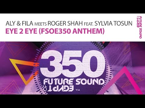 Aly & Fila meets Roger Shah feat. Sylvia Tosun – Eye 2 Eye [FSOE350 Anthem] (Original Mix)