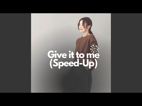 Give it to me (Speed-up)
