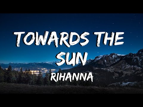 Towards The Sun – Rihanna – Lyrics