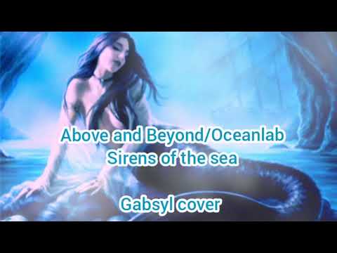 Above and Beyond/ Oceanlab – Sirens of the sea (Gabsyl cover)