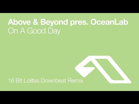 Above & Beyond pres. OceanLab – On A Good Day (16 Bit Lolitas Downbeat Remix) [2009]