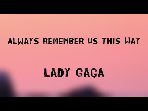 Always Remember Us This Way – Lady Gaga ^Lyric Song^ 🐋