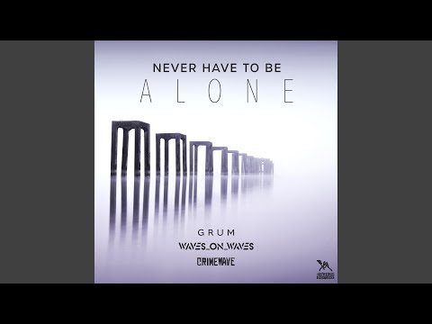 Never Have to Be Alone