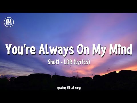 you're always on my mind sped up | Shoti – LDR (lyrics)