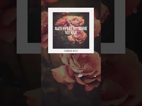 “Alex H ft Ivy Marie – Not Fair (Out Jan on Fluentia Music)