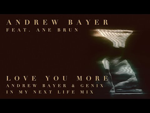 Andrew Bayer feat. Ane Brun – Love You More (Andrew Bayer & Genix In My Next Life Mix)