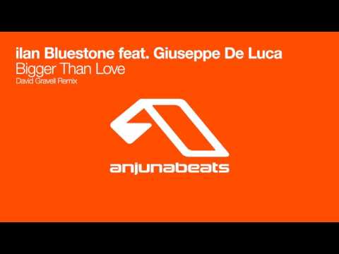 ilan Bluestone feat. Giuseppe De Luca – Bigger Than Love (David Gravell Remix)
