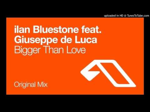 ilan Bluestone Feat. Giuseppe De Luca – Bigger Than Love (Original Mix)