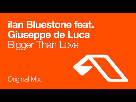 ilan Bluestone feat. Giuseppe de Luca – Bigger Than Love
