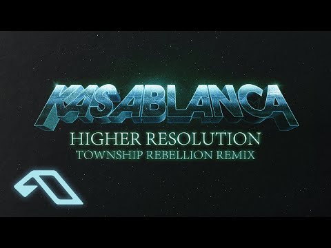 Kasablanca – Higher Resolution (Township Rebellion Remix)