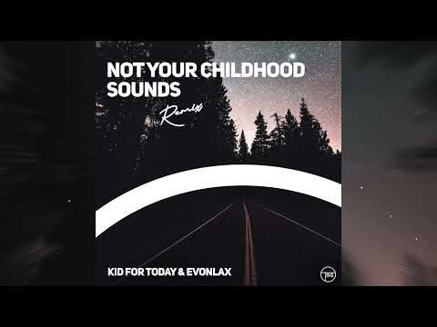 Kid For Today – Not Your Childhood Sounds (EVONLAX Remix)