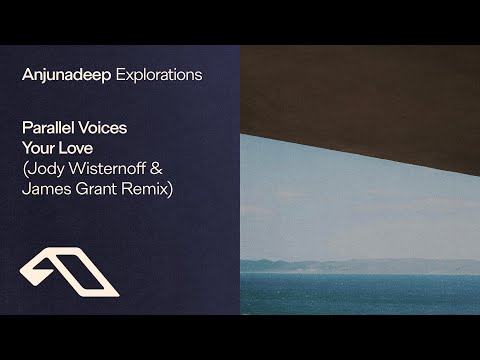 Parallel Voices – Your Love (Jody Wisternoff & James Grant Remix)