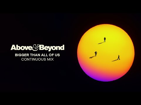 Above & Beyond – Bigger Than All Of Us (Continuous Mix)