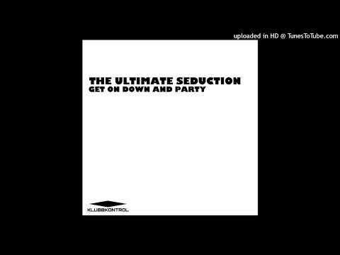 The Ultimate Seduction – Get On Down And Party