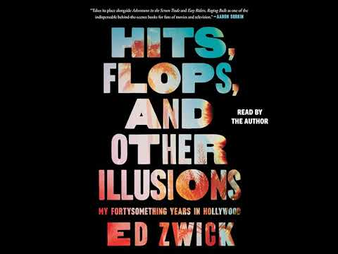 Hits, Flops, and Other Illusions: My Fortysomething Years in Hollywood by Ed Zwick | Full Audiobook