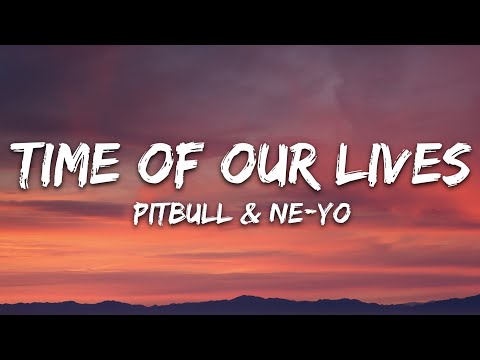 Pitbull, Ne-Yo – Time Of Our Lives (Lyrics)