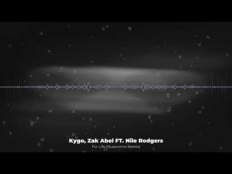 Kygo Zak Abel – For Life Ft. Nile Rodgers (Illusionnnx Remix)