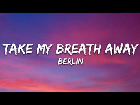 Berlin – Take My Breath Away (Lyrics)