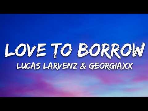 Lucas Larvenz & Georgiaxx – Love to Borrow (Lyrics) [7clouds Release]