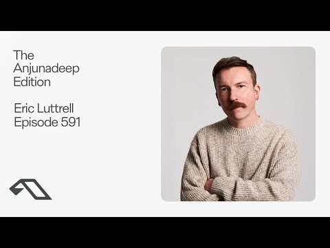 The Anjunadeep Edition 591 with Eric Luttrell