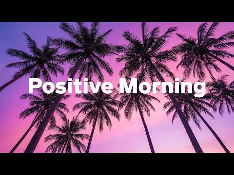 Positive Morning 🌞 Happy Music to Start Your Day – Relaxing Chillout Mix 2026