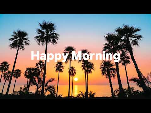 Happy Morning ☀️ Happy Music to Start Your Day | Feel Good Mix Playlist
