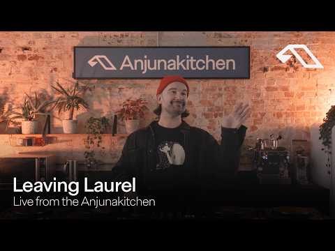 Leaving Laurel | Live from the Anjunakitchen