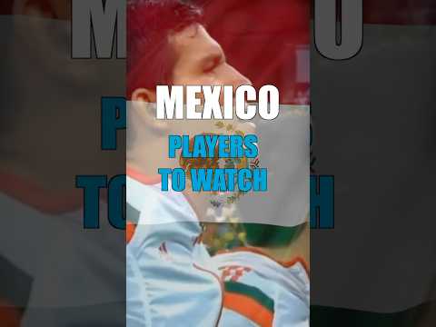 Mexico’s Players To Watch: World Cup XI