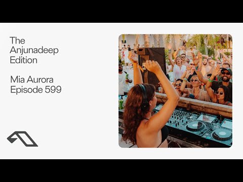 The Anjunadeep Edition 599 with Mia Aurora