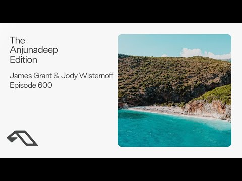The Anjunadeep Edition 600 with James Grant & Jody Wisternoff