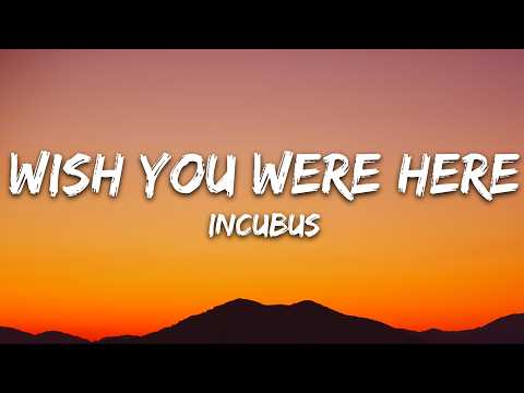 Incubus – Wish You Were Here (Lyrics)