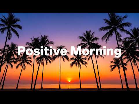 Positive Morning 2026🌞 Tropical Chillout Music for a Better Day | Happy & Relaxing Vibes