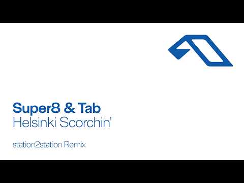 Super8 & Tab – Helsinki Scorchin’ (station2station Remix)